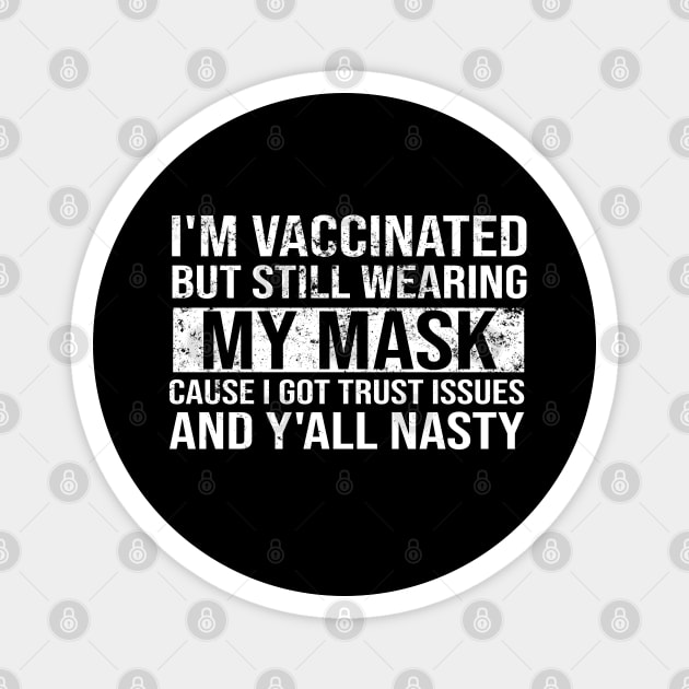 I'm Vaccinated But Still Wearing My Mask Cause I Got Trust Issues And Y'all Nasty Magnet by Teesamd